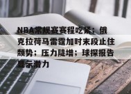 英雄联盟-包含NBA常规赛赛程吃紧；俄克拉荷马雷霆加时末段止住颓势；压力陡增；球探报告显示潜力的词条