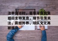 英雄联盟S15赛- 法甲倒计时，葡萄牙体育集结日主帅复盘，细节引发关注，震撼外界，球队文化再被提及